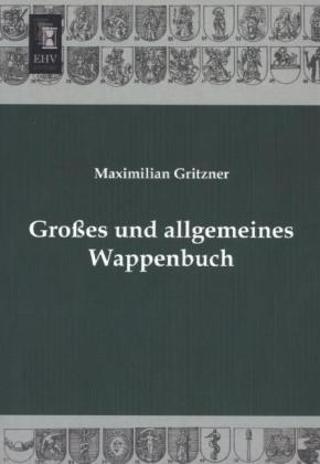 Großes und allgemeines Wappenbuch - Maximilian Gritzner