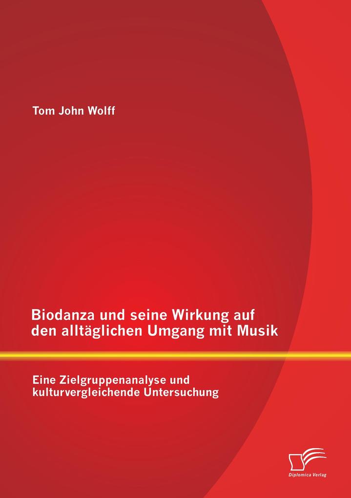 Biodanza und seine Wirkung auf den alltäglichen Umgang mit Musik: Eine Zielgruppenanalyse und kulturvergleichende Untersuchung