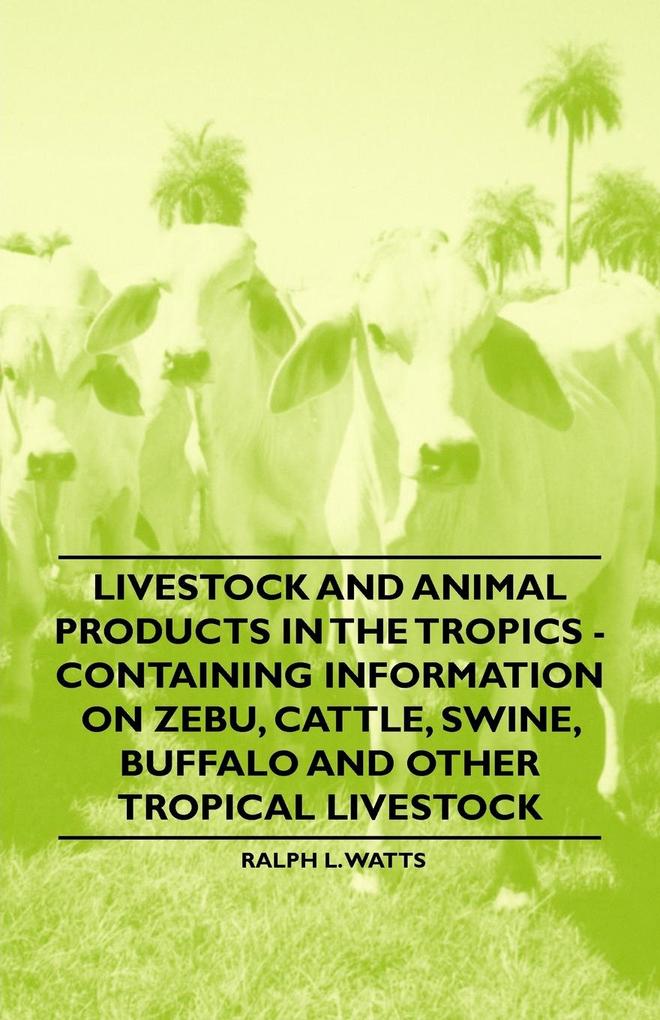 Livestock and Animal Products in the Tropics - Containing Information on Zebu Cattle Swine Buffalo and Other Tropical Livestock