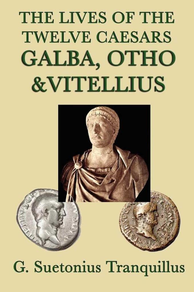 The Lives of the Twelve Caesars: Galba Otho Vitellius