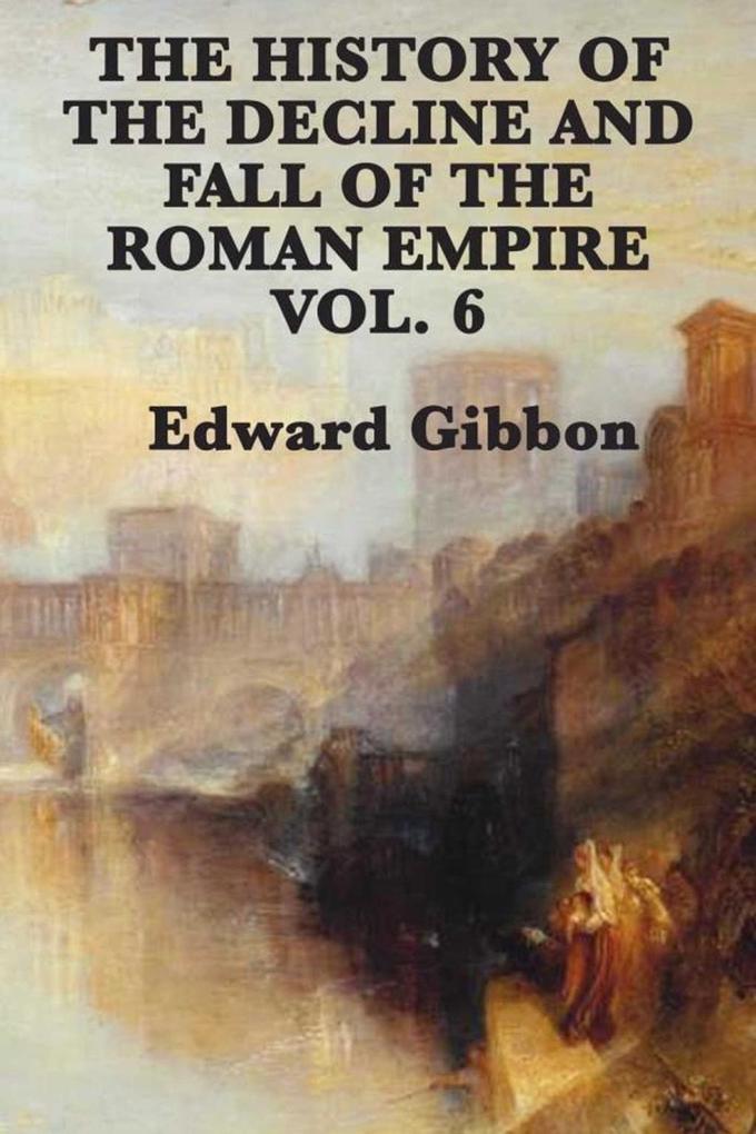 History of the Decline and Fall of the Roman Empire Vol 6