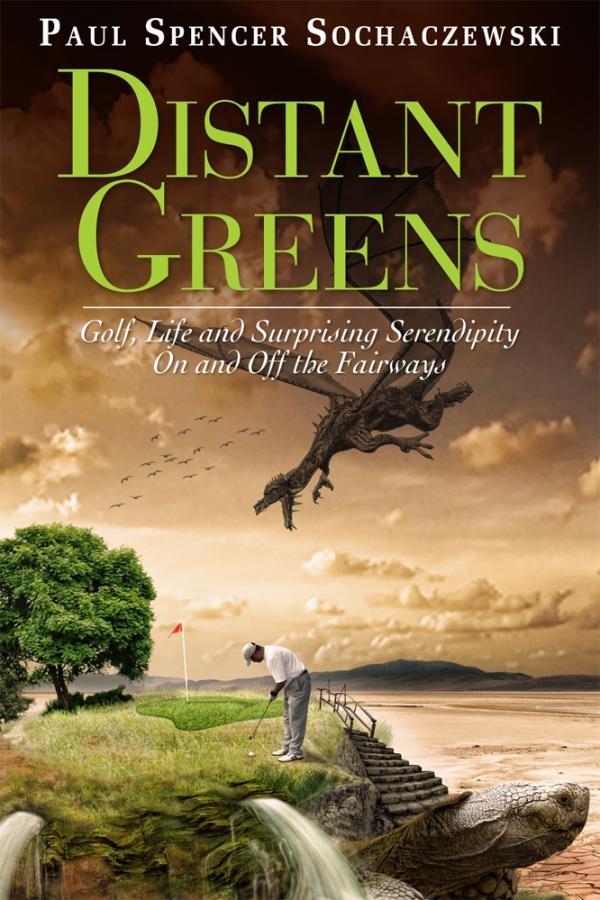 Distant Greens: Golf Life and Surprising Serendipity On and Off the Fairways
