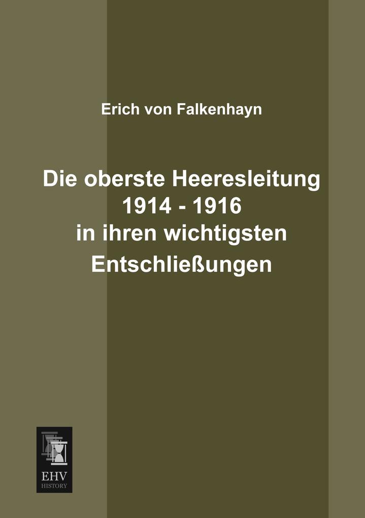 Die oberste Heeresleitung 1914 - 1916 in ihren wichtigsten Entschließungen