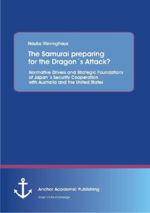 The Samurai preparing for the Dragons Attack? Normative Drivers and Strategic Foundations of Japans Security Cooperation with Australia and the United States