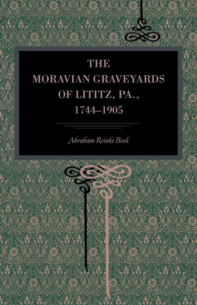 The Moravian Graveyards of Lititz Pa. 1744-1905