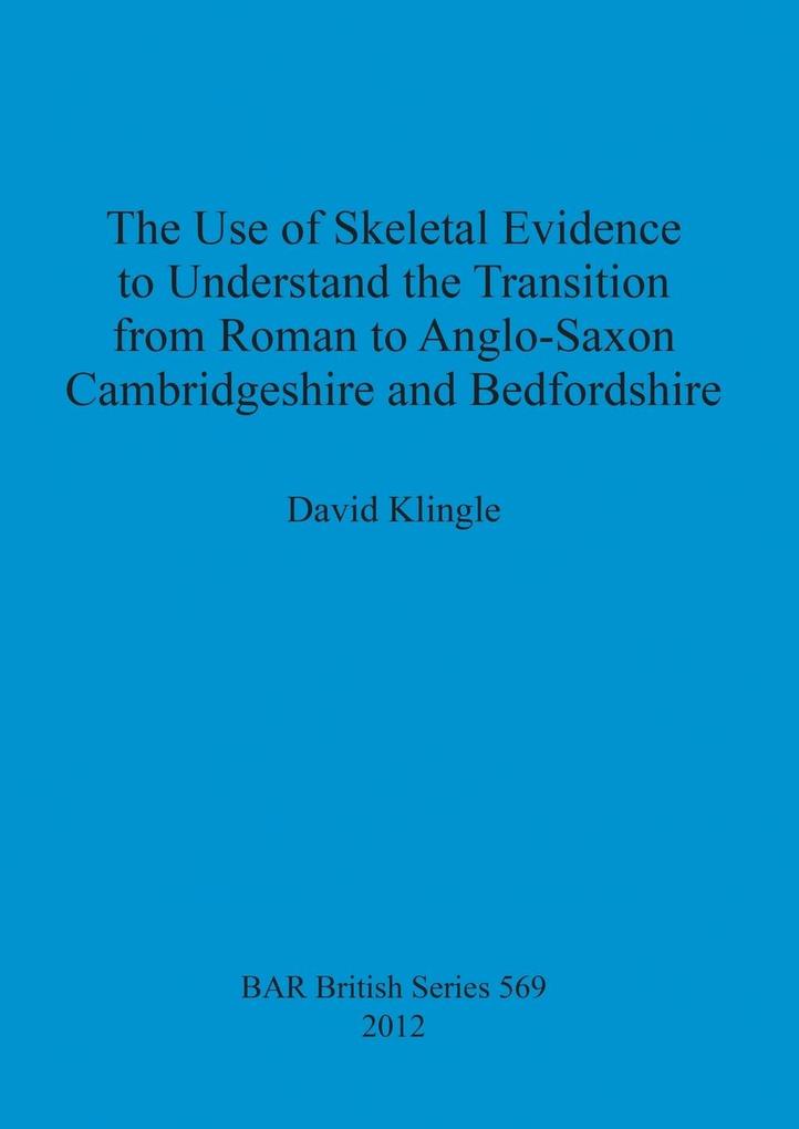 The Use of Skeletal Evidence to Understand the Transition from Roman to Anglo-Saxon Cambridgeshire and Bedfordshire