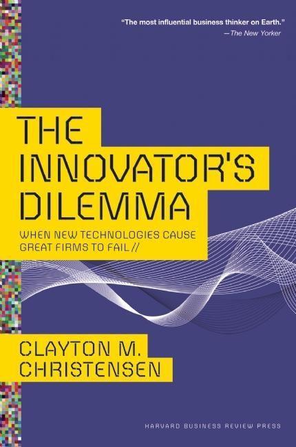 The Innovator‘s Dilemma: When New Technologies Cause Great Firms to Fail