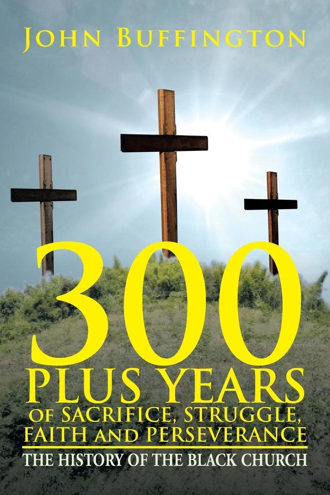 300 PLUS YEARS of SACRIFICE STRUGGLE FAITH and PERSEVERANCE