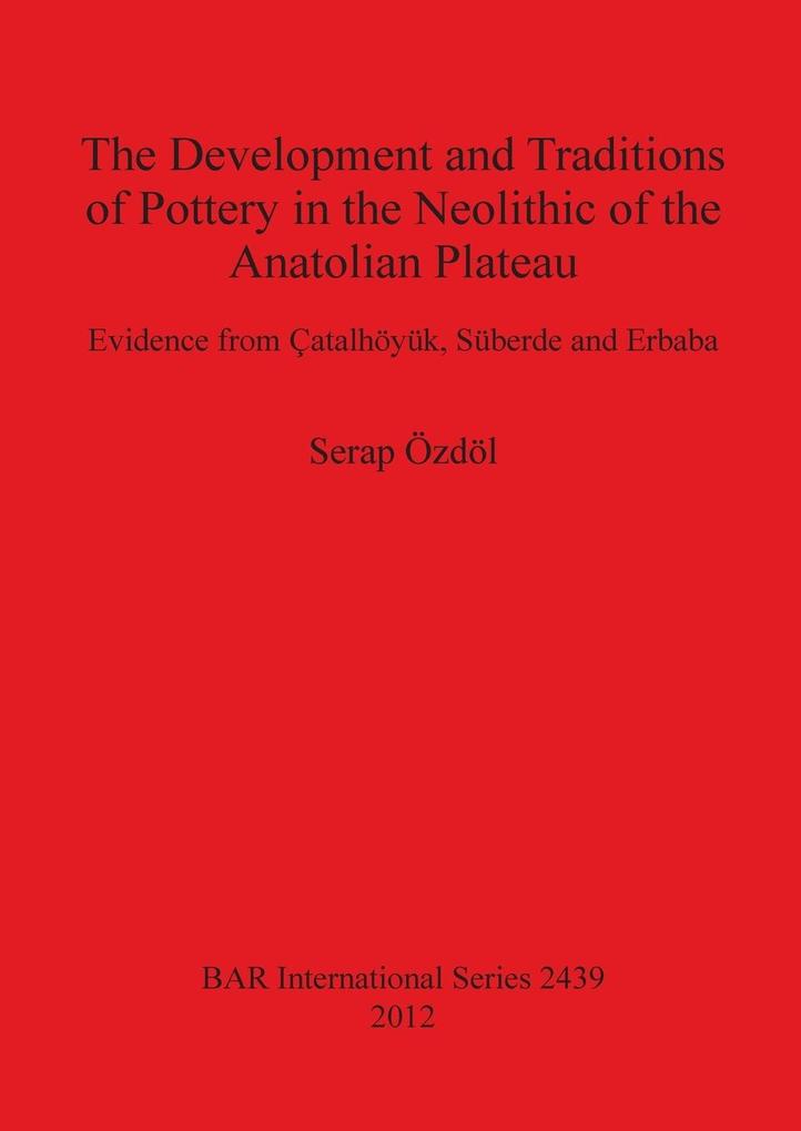 The Development and Traditions of Pottery in the Neolithic of the Anatolian Plateau
