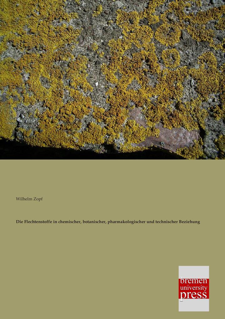 Die Flechtenstoffe in chemischer botanischer pharmakologischer und technischer Beziehung