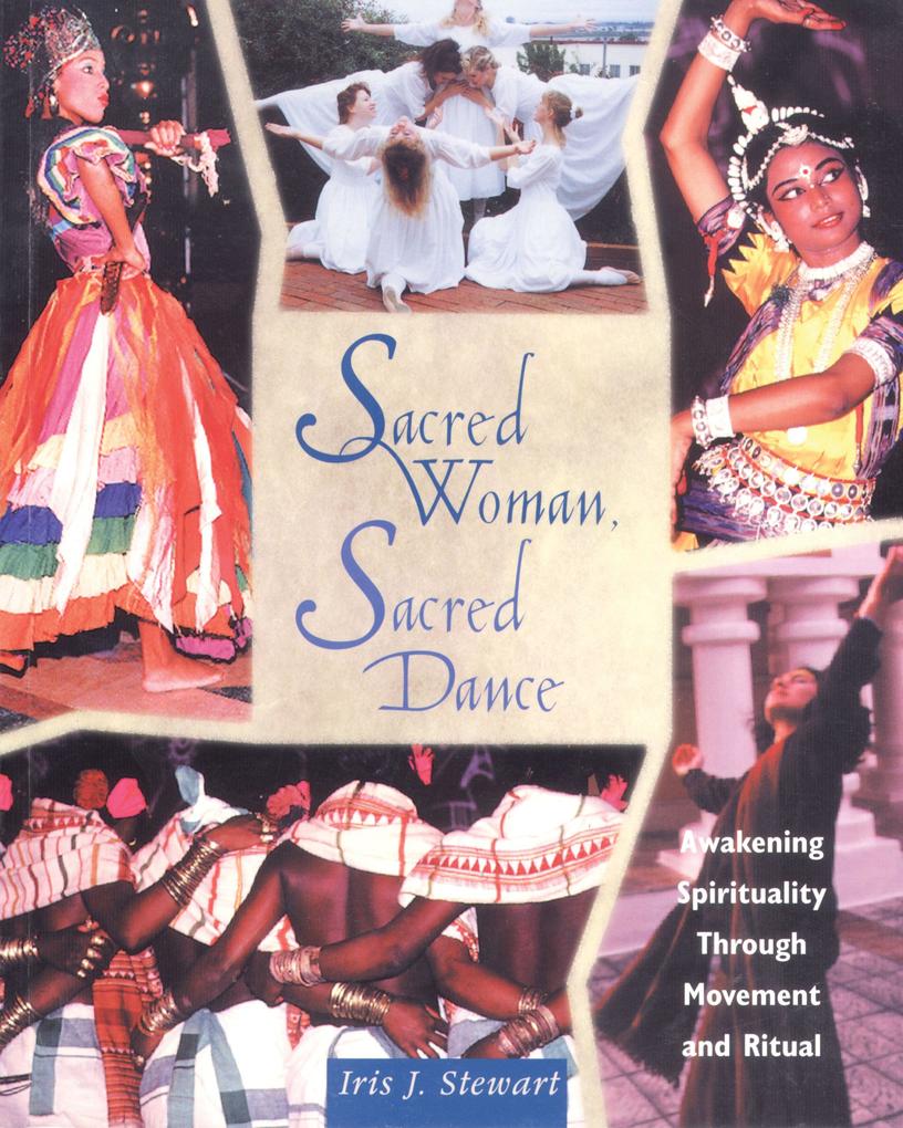 Sacred Woman Sacred Dance: Awakening Spirituality Through Movement and Ritual - Iris J. Stewart