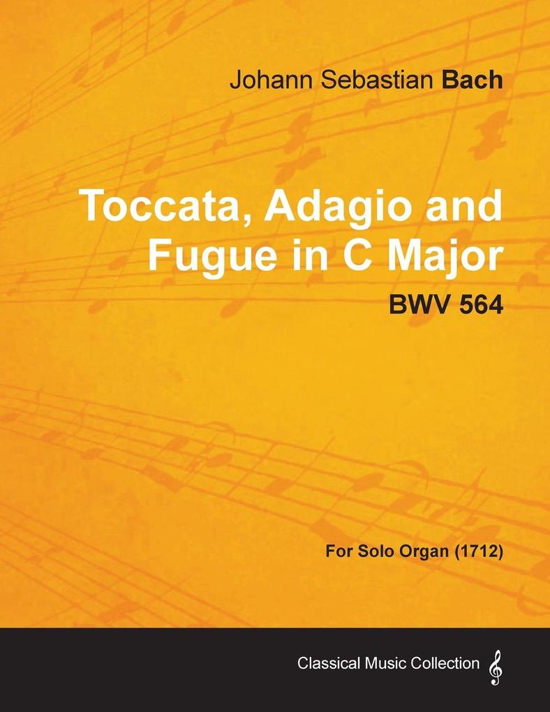 Toccata Adagio and Fugue in C Major - BWV 564 - For Solo Organ (1712)