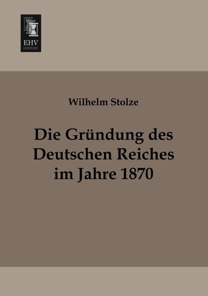Die Gründung des Deutschen Reiches im Jahre 1870