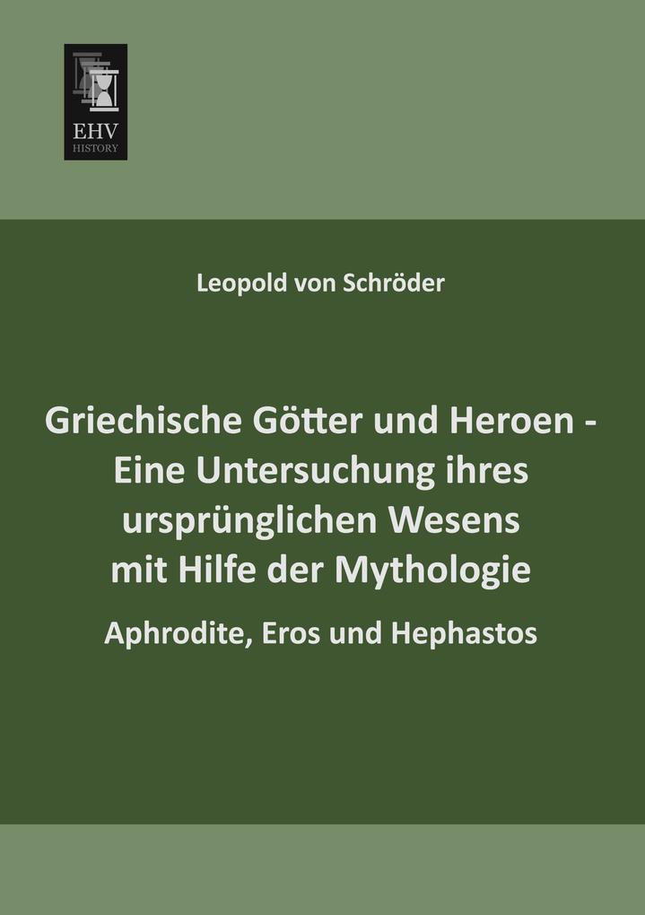 Griechische Götter und Heroen - Eine Untersuchung ihres ursprünglichen Wesens mit Hilfe der Mythologie