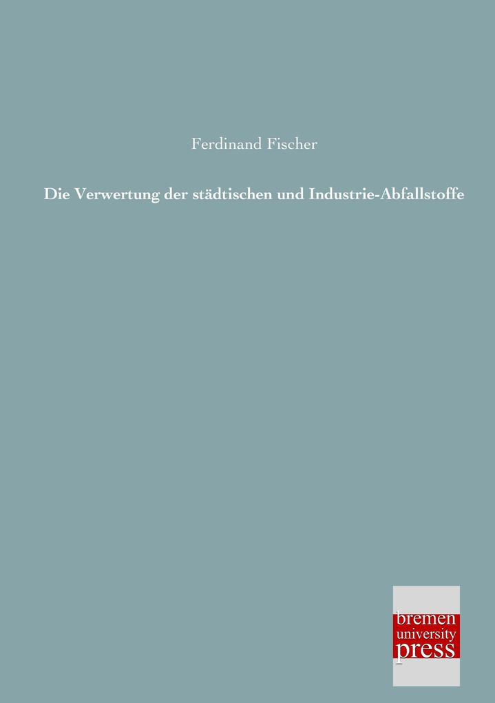 Die Verwertung der städtischen und Industrie-Abfallstoffe