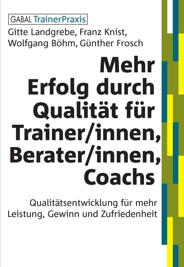 Mehr Erfolg durch Qualität für Trainer/innen Berater/innen Coachs - Günther Frosch/ Wolfgang Böhm/ Franz Knist/ Gitte Landgrebe