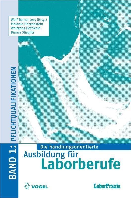 Die handlungsorientierte Ausbildung für Laborberufe / Pflichtqualifikationen - Wolf R Less/ Melanie Fleckenstein/ Wolfgang Gottwald/ Bianca Stieglitz