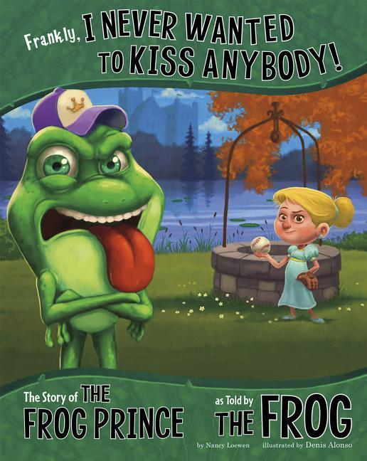 Frankly I Never Wanted to Kiss Anybody!: The Story of the Frog Prince as Told by the Frog