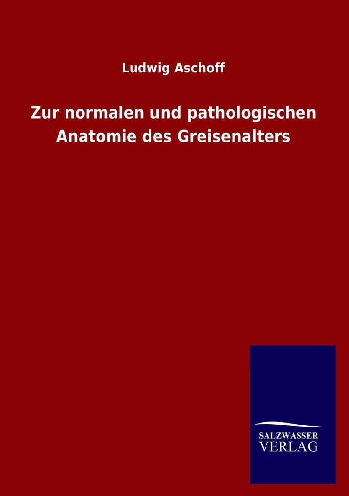 Zur normalen und pathologischen Anatomie des Greisenalters