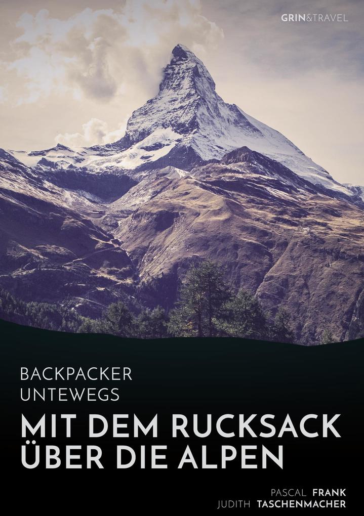 Backpacker unterwegs: Mit dem Rucksack über die Alpen. Eine Wanderung von Lausanne nach Nizza und zu sich selbst