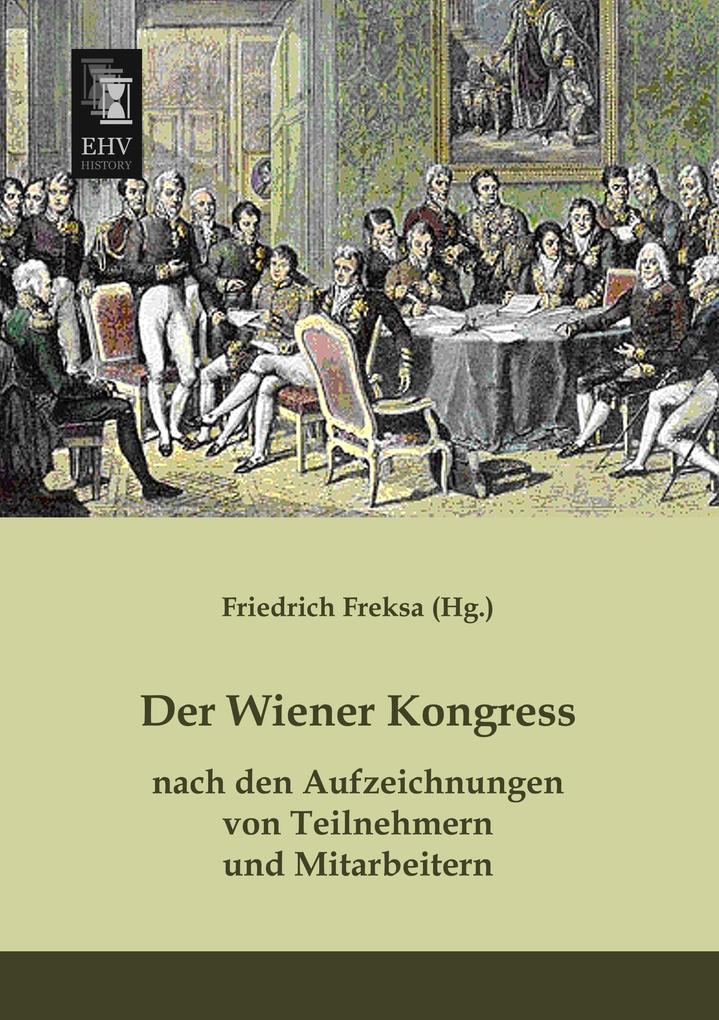Der Wiener Kongress nach den Aufzeichnungen von Teilnehmern und Mitarbeitern