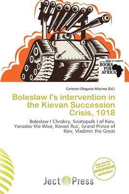 Boleslaw I's intervention in the Kievan Succession Crisis 1018