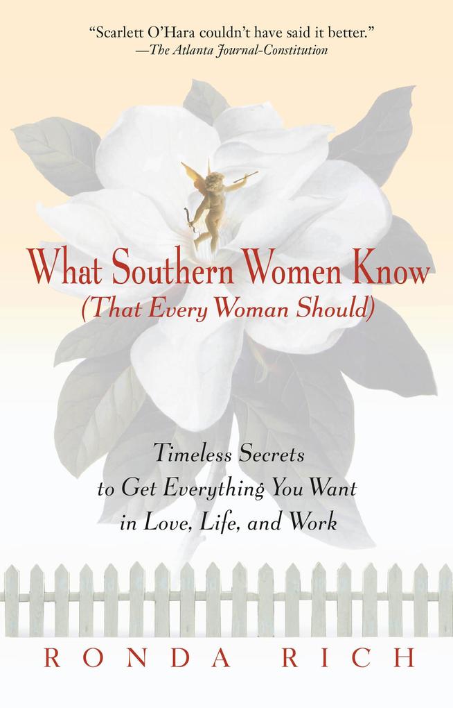 What Southern Women Know (That Every Woman Should): Timeless Secrets to Get Everything You Want in Love Life and Work