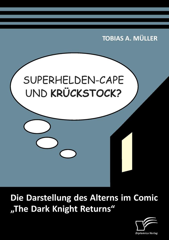 Superhelden-Cape und Krückstock? Die Darstellung des Alterns im Comic 'The Dark Knight Returns'