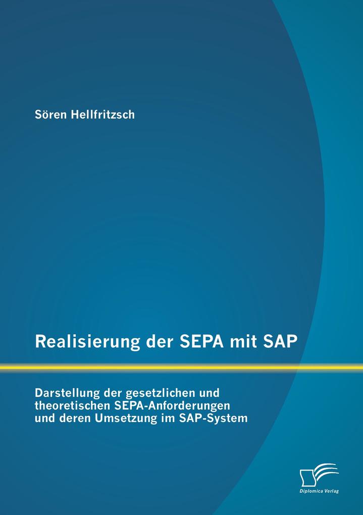 Realisierung der SEPA mit SAP: Darstellung der gesetzlichen und theoretischen SEPA-Anforderungen und deren Umsetzung im SAP-System