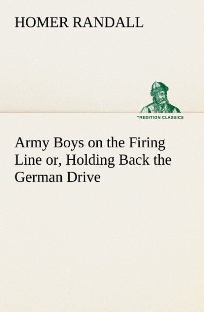 Army Boys on the Firing Line or Holding Back the German Drive