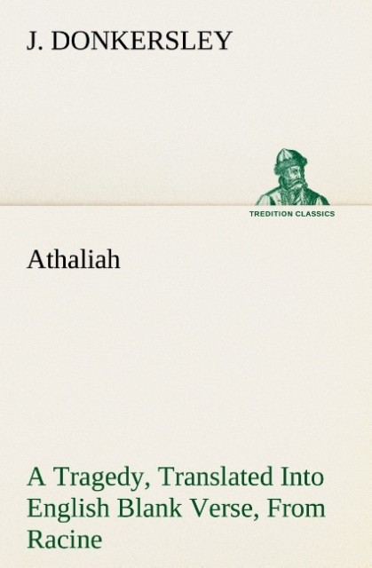 Athaliah A Tragedy Intended For Reading Only Translated Into English Blank Verse From Racine (A. Gombert's Edition 1825)