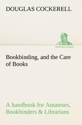 Bookbinding and the Care of Books A handbook for Amateurs Bookbinders & Librarians