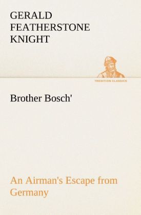 Brother Bosch' an Airman's Escape from Germany - Gerald Featherstone Knight
