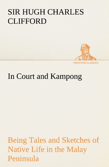 In Court and Kampong Being Tales and Sketches of Native Life in the Malay Peninsula