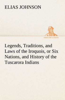 Legends Traditions and Laws of the Iroquois or Six Nations and History of the Tuscarora Indians