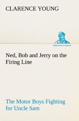 Ned Bob and Jerry on the Firing Line The Motor Boys Fighting for Uncle Sam