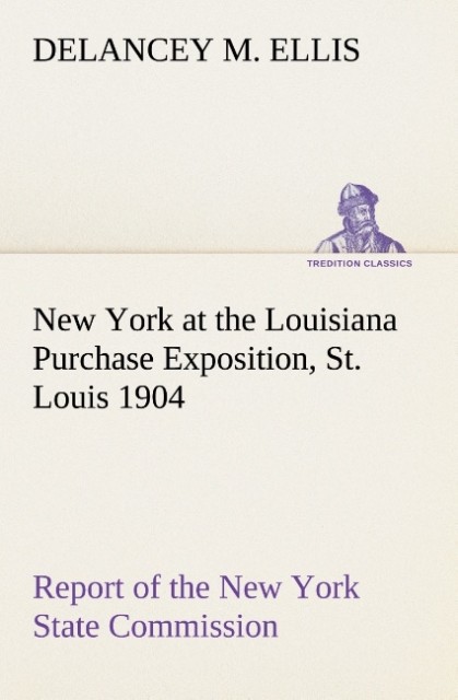 New York at the Louisiana Purchase Exposition St. Louis 1904 Report of the New York State Commission