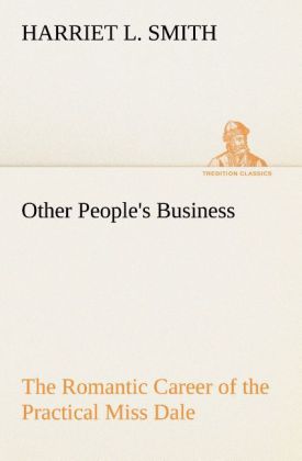Other People‘s Business The Romantic Career of the Practical Miss Dale