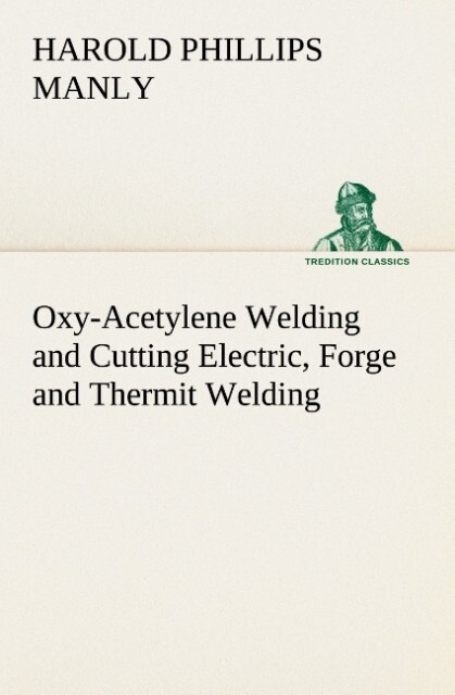 Oxy-Acetylene Welding and Cutting Electric Forge and Thermit Welding together with related methods and materials used in metal working and the oxygen process for removal of carbon