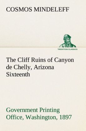 The Cliff Ruins of Canyon de Chelly Arizona Sixteenth Annual Report of the Bureau of Ethnology to the Secretary of the Smithsonian Institution 1894-95 Government Printing Office Washington 1897 pages 73-198