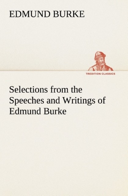 Selections from the Speeches and Writings of Edmund Burke