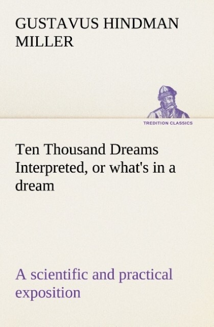 Ten Thousand Dreams Interpreted or what‘s in a dream: a scientific and practical exposition