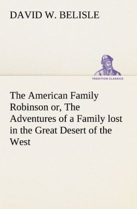The American Family Robinson or The Adventures of a Family lost in the Great Desert of the West