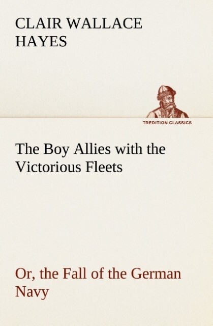 The Boy Allies with the Victorious Fleets Or the Fall of the German Navy