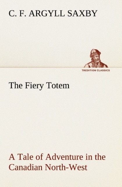 The Fiery Totem A Tale of Adventure in the Canadian North-West