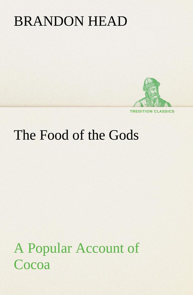 The Food of the Gods A Popular Account of Cocoa
