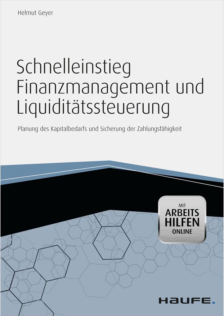 Schnelleinstieg Finanzmanagement und Liquiditätssteuerung - mit Arbeitshilfen online - Helmut Geyer