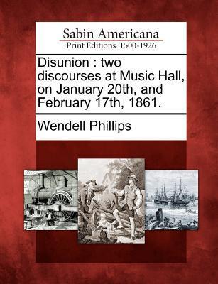 Disunion: Two Discourses at Music Hall on January 20th and February 17th 1861.