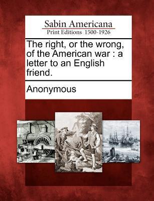 The Right or the Wrong of the American War: A Letter to an English Friend.