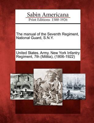 The Manual of the Seventh Regiment National Guard S.N.Y.